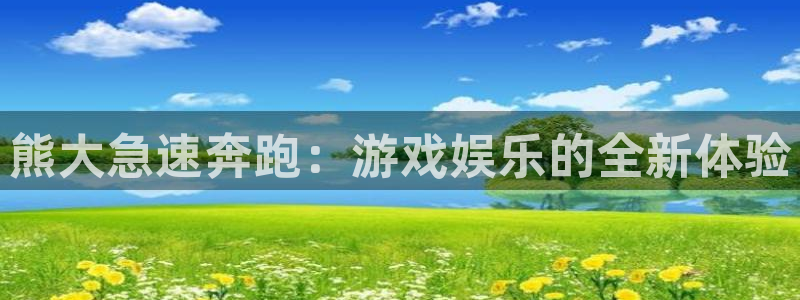 长征娱乐官方注册登录：熊大急速奔跑：游戏娱乐的全新体验
