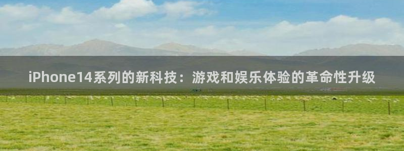 长征娱乐注册登录平台：iPhone14系列的新科技：游戏和娱